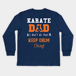 Karate Dad I Don't Do That Keep Calm Thing Kids Long Sleeve T-Shirt